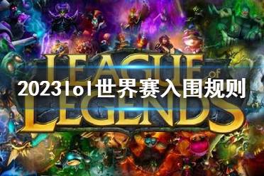 《lol》2023世界赛入围规则介绍