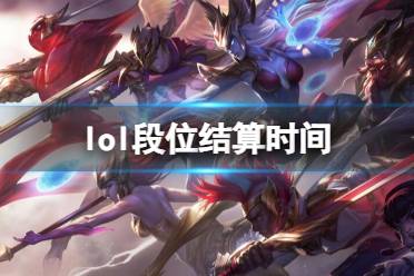 《lol》段位结算时间介绍