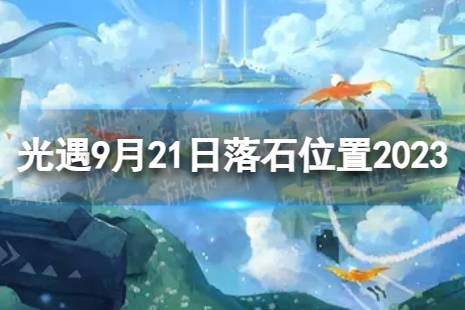 《光遇》9月21日落石在哪 9.21落石位置2023