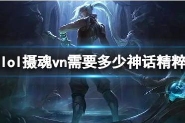 《lol》摄魂vn需要神话精粹介绍