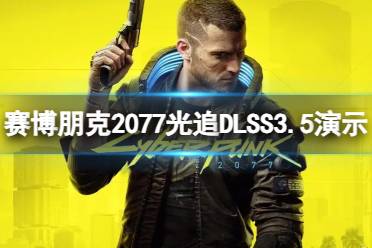 《赛博朋克2077》新版本增了什么内容？光追DLSS3.5演示