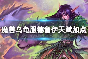 《魔兽世界》乌龟服德鲁伊天赋怎么点？ 乌龟服德鲁伊天赋加点攻略