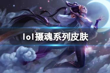 《lol》摄魂系列皮肤介绍