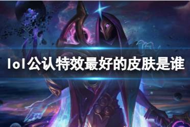 《lol》公认特效最好的皮肤排名