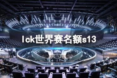 《英雄联盟》s13lck世界赛名额一览