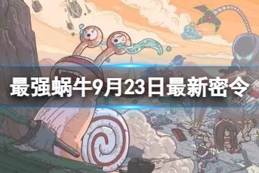 《最强蜗牛》9月23日最新密令 2023年9月23日最新密令是什么