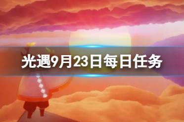 《光遇》9月23日每日任务怎么做 9.23每日任务攻略2023