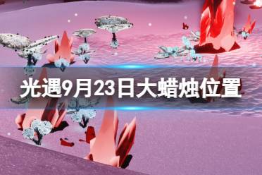 《光遇》9月23日大蜡烛在哪 9.23大蜡烛位置2023