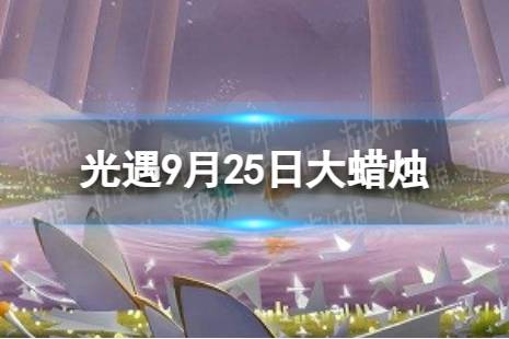 《光遇》9月25日大蜡烛在哪 9.25大蜡烛位置2023