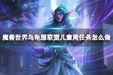 《魔兽世界》乌龟服联盟儿童周任务攻略