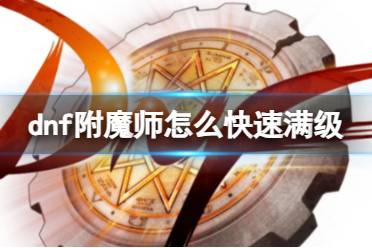 《dnf》附魔师快速满级方法