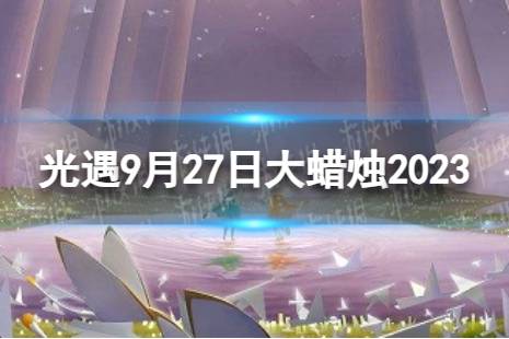 《光遇》9月27日大蜡烛在哪 9.27大蜡烛位置2023