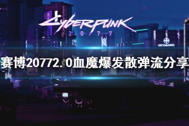 《赛博朋克2077》2.0血魔爆发散弹流分享