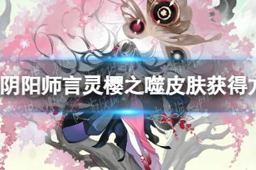 《阴阳师》言灵樱之噬皮肤获得方法