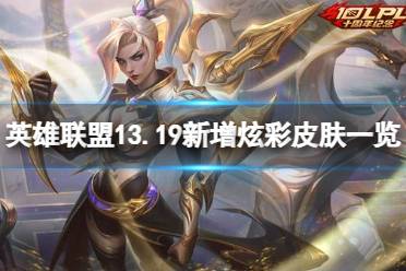 《英雄联盟》13.19更新了哪些炫彩皮肤？13.19新增炫彩皮肤一览