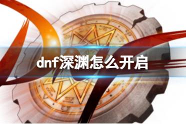 《dnf》深渊开启方法