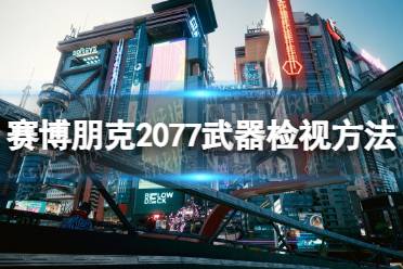 《赛博朋克2077》怎么检视武器？ 武器检视方法