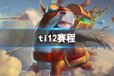 《dota2》2023最新ti12赛程表