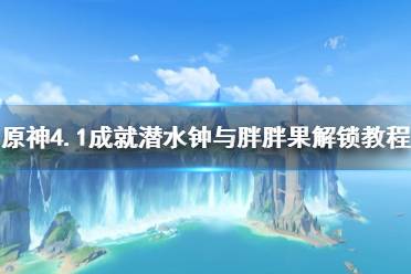 《原神》4.1成就潜水钟与胖胖果解锁教程