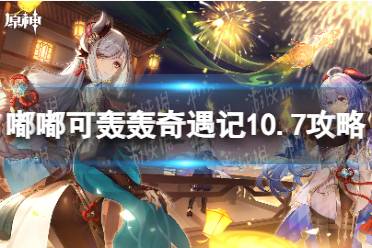 《原神》嘟嘟可轰轰奇遇记10.7攻略