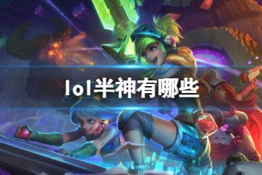 《lol》半神角色介绍