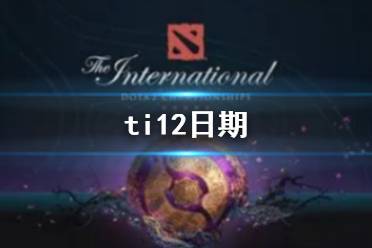 《dota2》ti12日期介绍