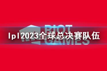 《lol》lpl2023全球总决赛队伍介绍