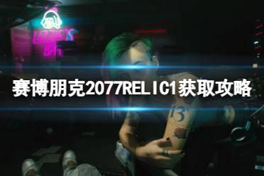 《赛博朋克2077》RELIC1怎么获取？RELIC1获取攻略