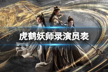 虎鹤妖师录演员表分享 虎鹤妖师录电视剧演员有谁