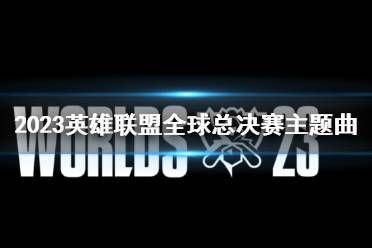 《lol》2023全球总决赛主题曲解析