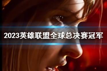 《lol》2023全球总决赛冠军介绍