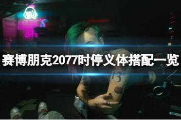 《赛博朋克2077》时停义体怎么搭配？时停义体搭配一览