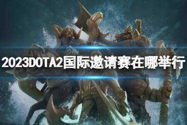 《DOTA2》2023国际邀请赛举行地点