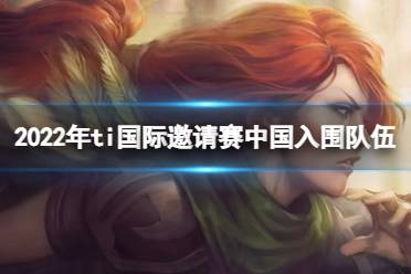 《DOTA2》2023年ti国际邀请赛中国入围队伍介绍