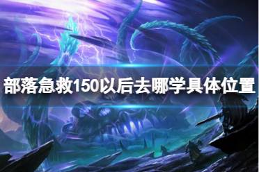 《魔兽世界》部落急救150以后具体学习位置