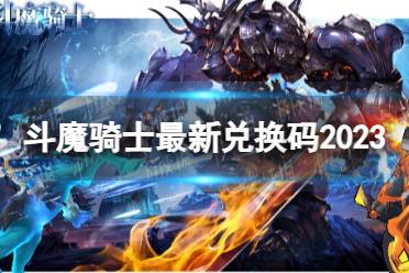 《斗魔骑士》最新兑换码2023