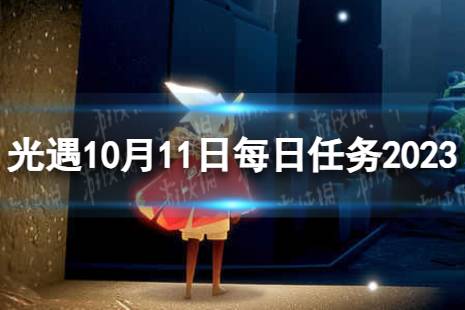 《光遇》10月11日每日任务怎么做 10.11每日任务攻略2023