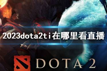 《DOTA2》2023dota2ti直播平台介绍