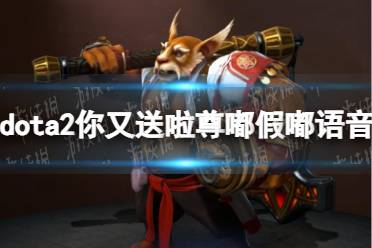 《DOTA2》你又送啦尊嘟假嘟语音包在哪买？ 你又送啦尊嘟假嘟语音包购买方法