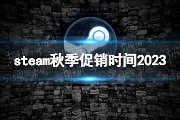 《Steam》2023秋促几号开始？ 秋季促销时间2023