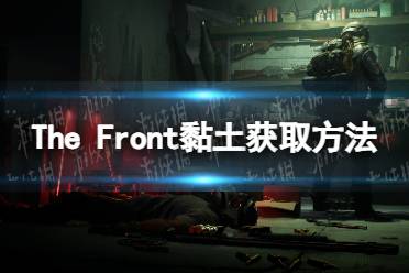 《The Front》黏土怎么获得？ 黏土获取方法