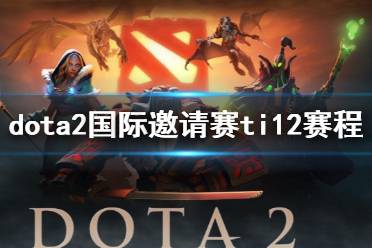 《dota2》国际邀请赛ti12赛程介绍