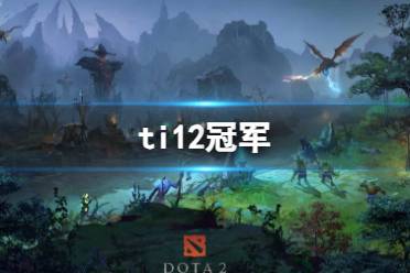 《dota2》ti12冠军介绍