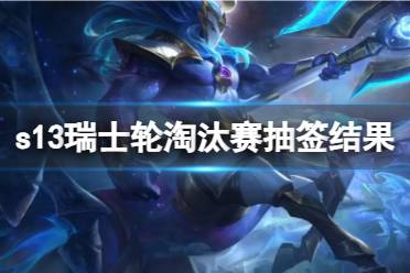 《lol》s13瑞士轮淘汰赛抽签结果介绍