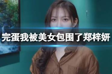 《完蛋我被美女包围了》郑梓妍隐藏结局解锁攻略