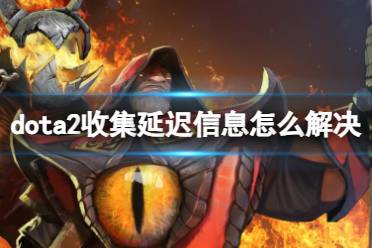 《dota2》收集延迟信息解决方法