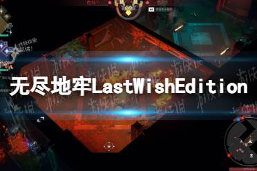 《无尽地牢》Last Wish Edition内容一览 版本区别介绍