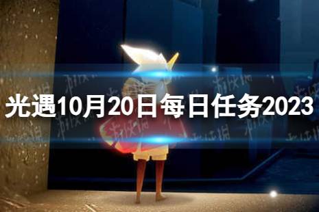 《光遇》10月20日每日任务怎么做 10.20每日任务攻略2023