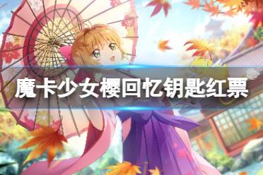 《魔卡少女樱回忆钥匙》红票怎么获得 红票获取方法