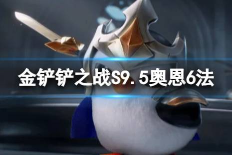 《金铲铲之战》奥恩6法怎么玩 S9.5奥恩6法阵容推荐